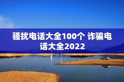 骚扰电话大全100个 诈骗电话大全2022
