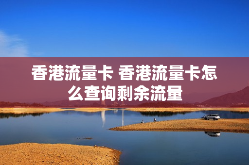 香港流量卡 香港流量卡怎么查询剩余流量