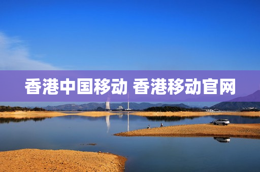 香港中国移动 香港移动官网