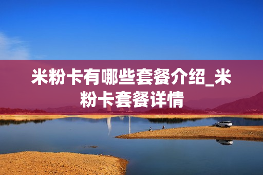 米粉卡有哪些套餐介绍_米粉卡套餐详情