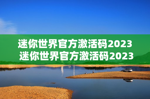 迷你世界官方激活码2023 迷你世界官方激活码20231月6日
