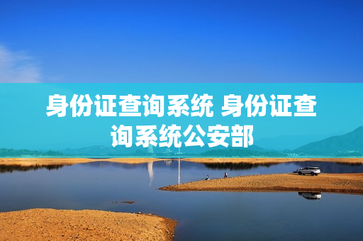 身份证查询系统 身份证查询系统公安部