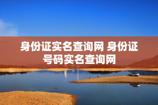 身份证实名查询网 身份证号码实名查询网