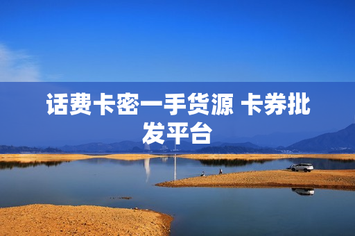 话费卡密一手货源 卡券批发平台