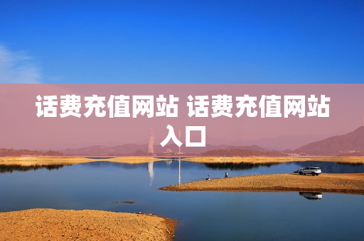 话费充值网站 话费充值网站入口