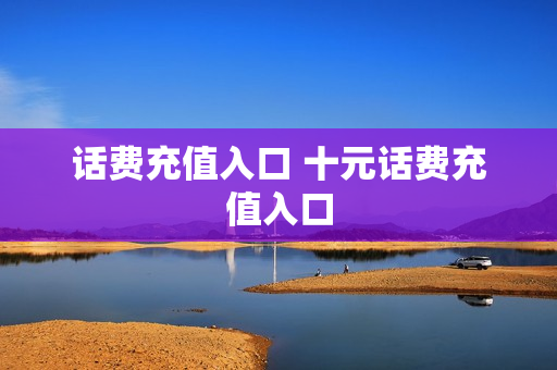 话费充值入口 十元话费充值入口