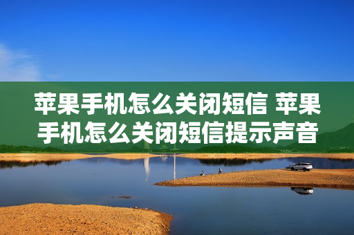 苹果手机怎么关闭短信 苹果手机怎么关闭短信提示声音