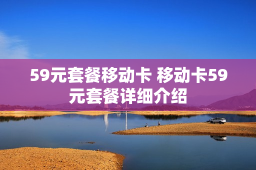 59元套餐移动卡 移动卡59元套餐详细介绍