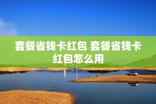 套餐省钱卡红包 套餐省钱卡红包怎么用
