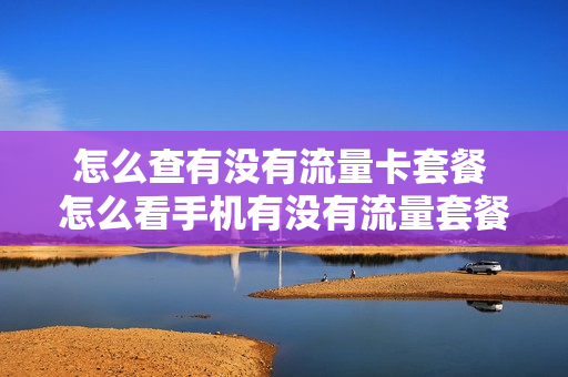 怎么查有没有流量卡套餐 怎么看手机有没有流量套餐