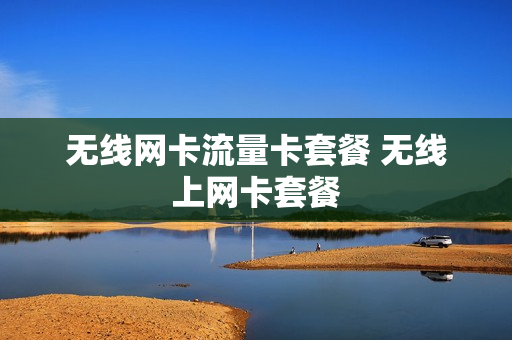 无线网卡流量卡套餐 无线上网卡套餐