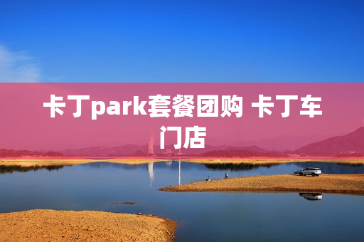 卡丁park套餐团购 卡丁车门店