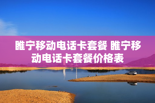 睢宁移动电话卡套餐 睢宁移动电话卡套餐价格表