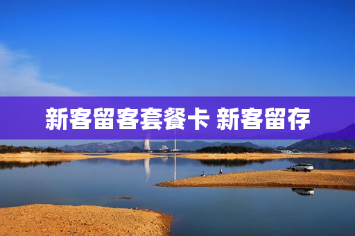 新客留客套餐卡 新客留存