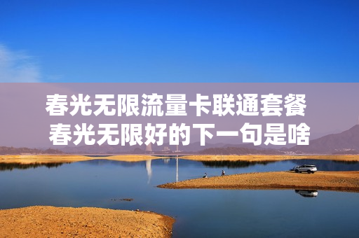 春光无限流量卡联通套餐 春光无限好的下一句是啥