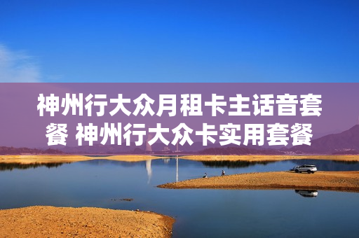 神州行大众月租卡主话音套餐 神州行大众卡实用套餐