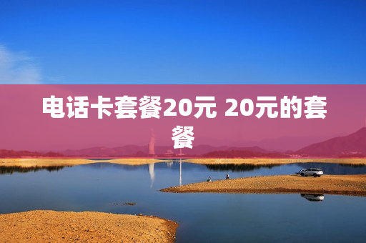 电话卡套餐20元 20元的套餐