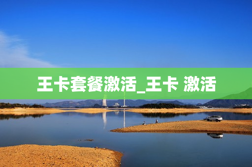 王卡套餐激活_王卡 激活