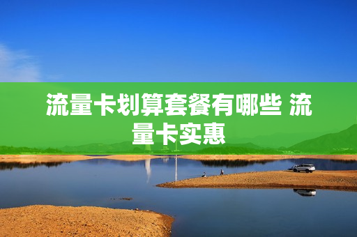 流量卡划算套餐有哪些 流量卡实惠