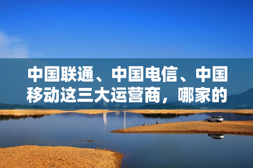 中国联通、中国电信、中国移动这三大运营商，哪家的套餐更划算？