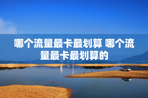 哪个流量最卡最划算 哪个流量最卡最划算的