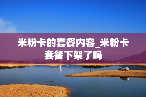 米粉卡的套餐内容_米粉卡套餐下架了吗