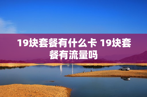 19块套餐有什么卡 19块套餐有流量吗
