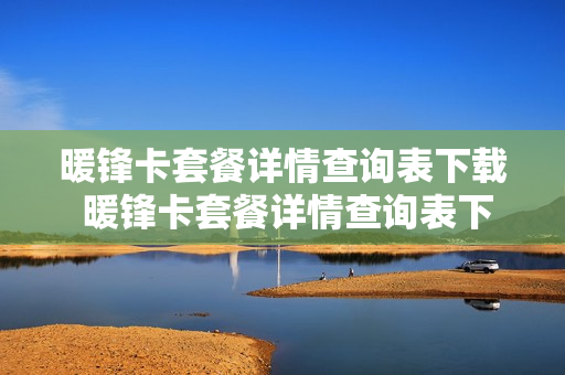 暖锋卡套餐详情查询表下载 暖锋卡套餐详情查询表下载安装