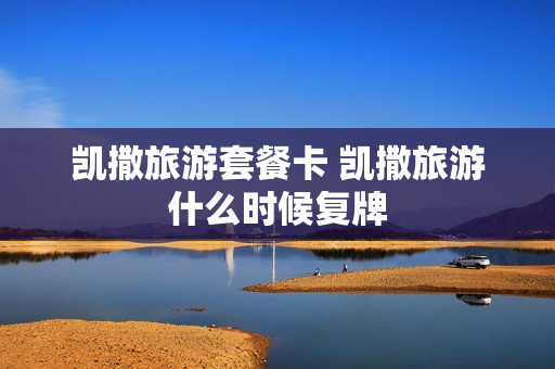 凯撒旅游套餐卡 凯撒旅游什么时候复牌