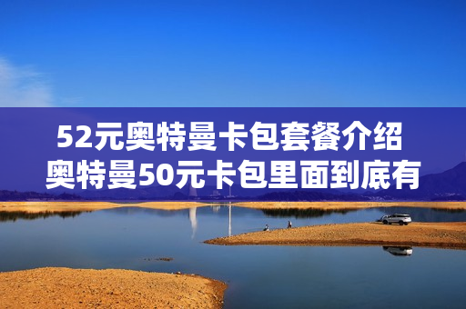 52元奥特曼卡包套餐介绍 奥特曼50元卡包里面到底有什么