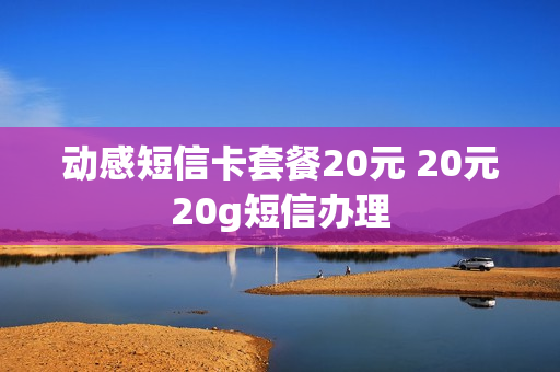 动感短信卡套餐20元 20元20g短信办理