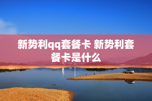 新势利qq套餐卡 新势利套餐卡是什么