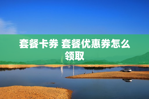 套餐卡券 套餐优惠券怎么领取