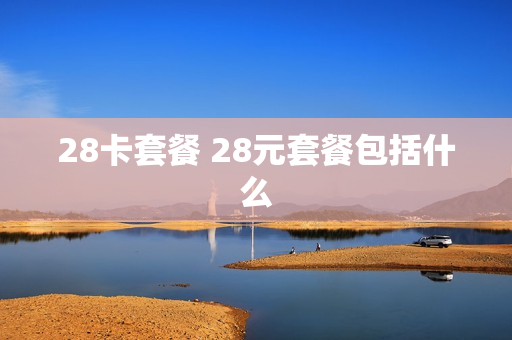 28卡套餐 28元套餐包括什么