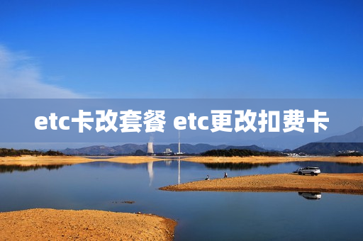 etc卡改套餐 etc更改扣费卡