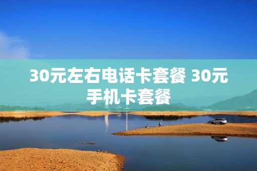 30元左右电话卡套餐 30元手机卡套餐