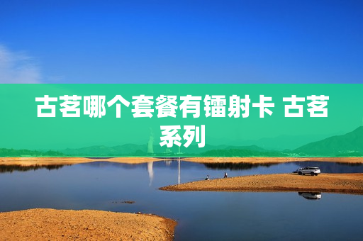 古茗哪个套餐有镭射卡 古茗系列