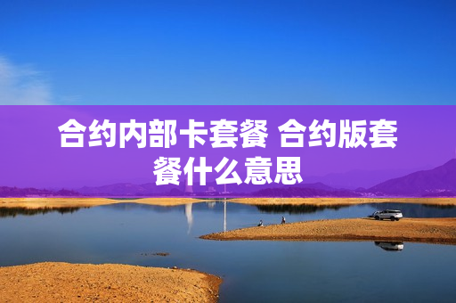 合约内部卡套餐 合约版套餐什么意思