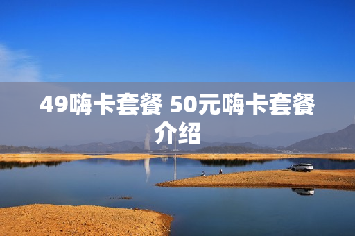 49嗨卡套餐 50元嗨卡套餐介绍
