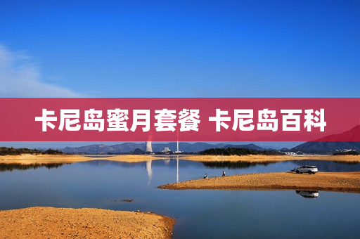 卡尼岛蜜月套餐 卡尼岛百科
