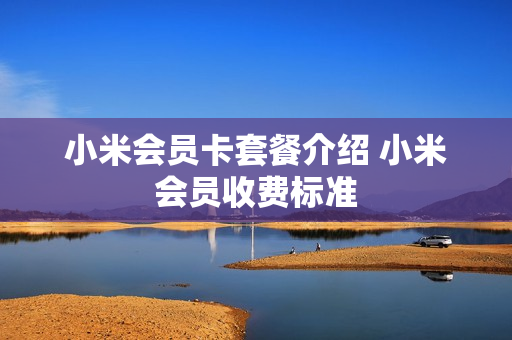 小米会员卡套餐介绍 小米会员收费标准