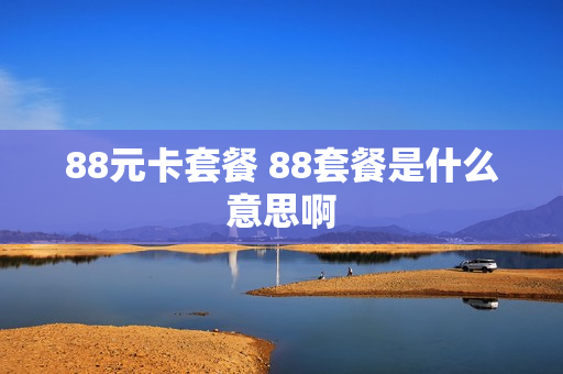 88元卡套餐 88套餐是什么意思啊