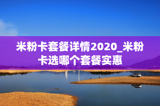 米粉卡套餐详情2020_米粉卡选哪个套餐实惠