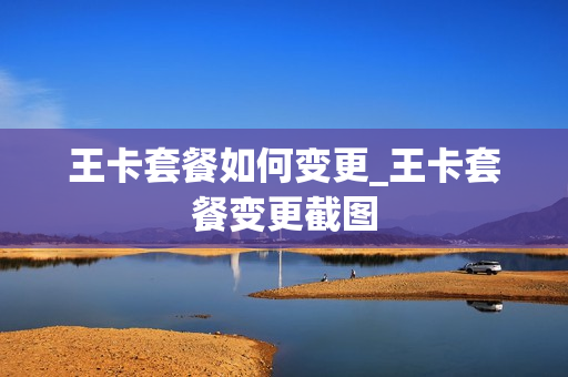 王卡套餐如何变更_王卡套餐变更截图