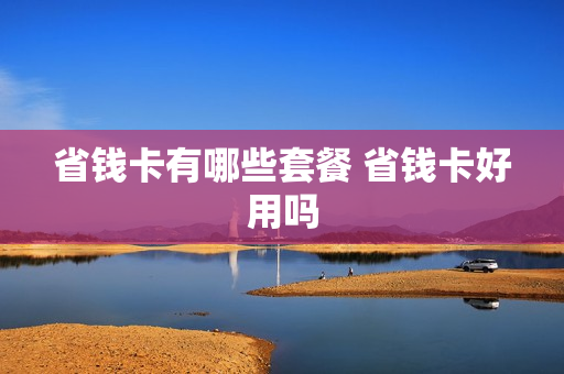 省钱卡有哪些套餐 省钱卡好用吗