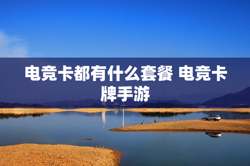 电竞卡都有什么套餐 电竞卡牌手游