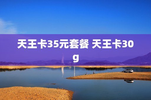 天王卡35元套餐 天王卡30g