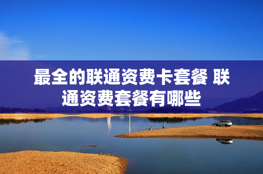 最全的联通资费卡套餐 联通资费套餐有哪些