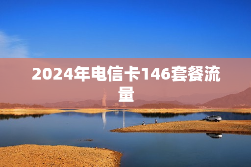 2024年电信卡146套餐流量