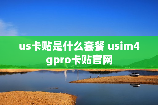 us卡贴是什么套餐 usim4gpro卡贴官网